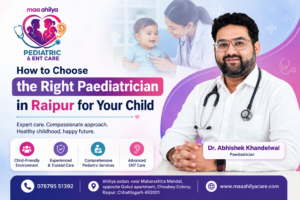 How to Choose the Right Paediatrician in Raipur for Your Child – Dr. Abhishek Khandelwal